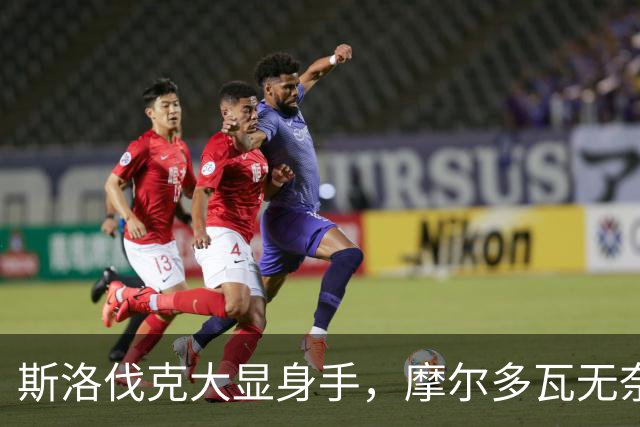 斯洛伐克大显身手，摩尔多瓦无奈扮演背景板